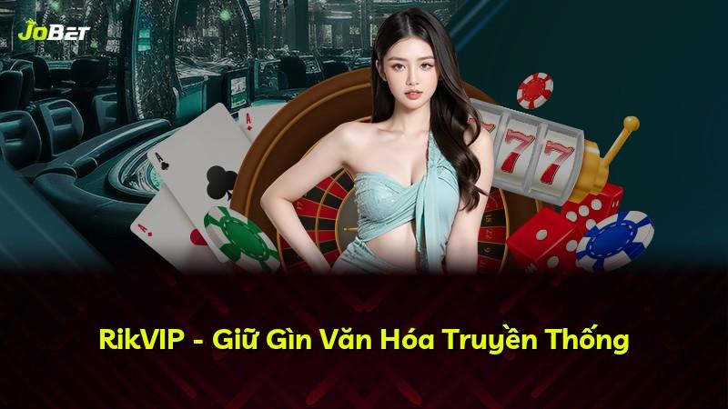 RikVIP - Giữ Gìn Văn Hóa Truyền Thống