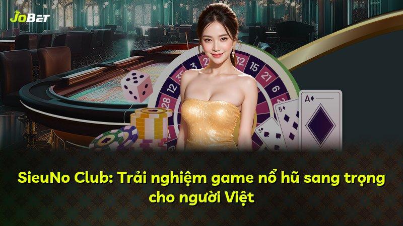 SieuNo Club: Trải nghiệm game nổ hũ sang trọng cho người Việt