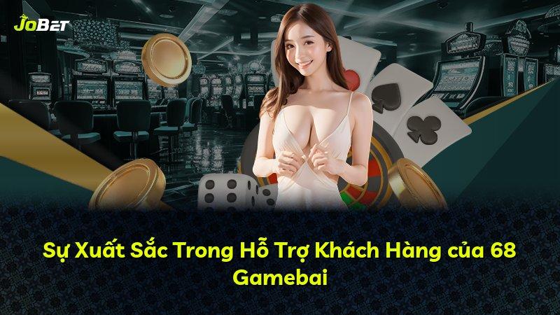 Sự Xuất Sắc Trong Hỗ Trợ Khách Hàng của 68 Gamebai