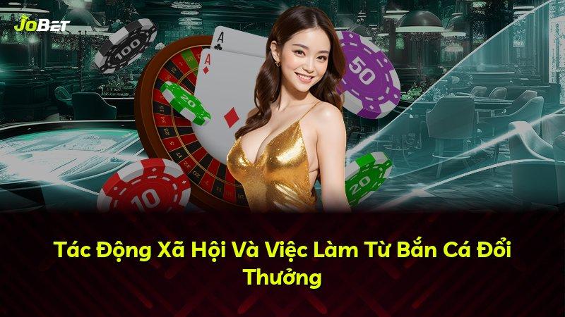 Tác Động Xã Hội Và Việc Làm Từ Bắn Cá Đổi Thưởng