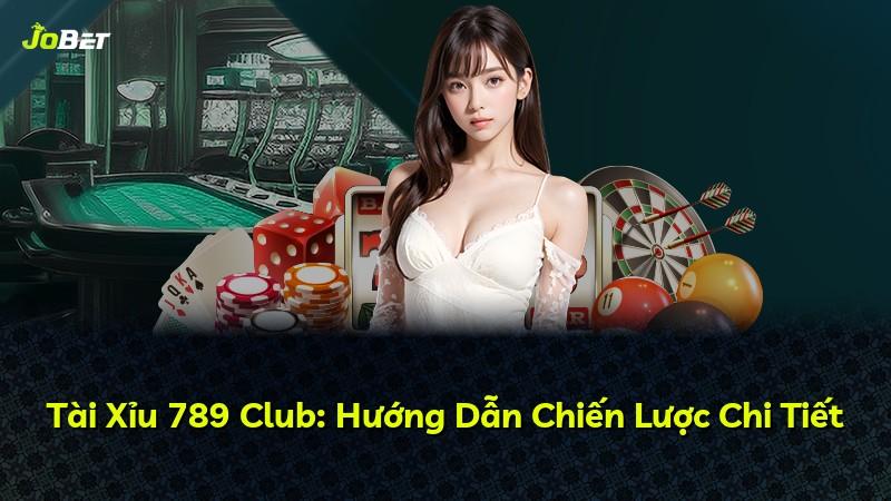 Tài Xỉu 789 Club: Hướng Dẫn Chiến Lược Chi Tiết