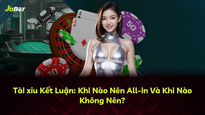 Tài xỉu Kết Luận: Khi Nào Nên All-in Và Khi Nào Không Nên?