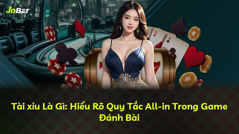 Tài xỉu Là Gì: Hiểu Rõ Quy Tắc All-in Trong Game Đánh Bài