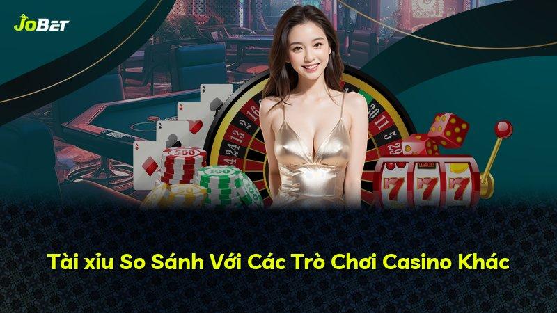 Tài xỉu So Sánh Với Các Trò Chơi Casino Khác