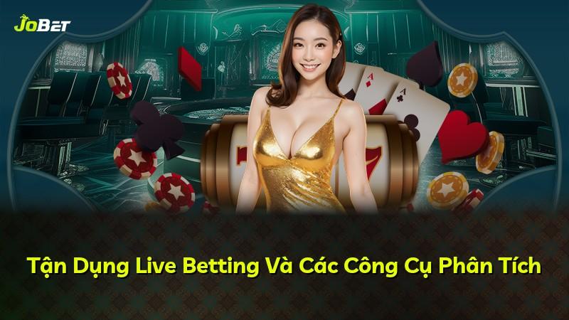 Tận Dụng Live Betting Và Các Công Cụ Phân Tích