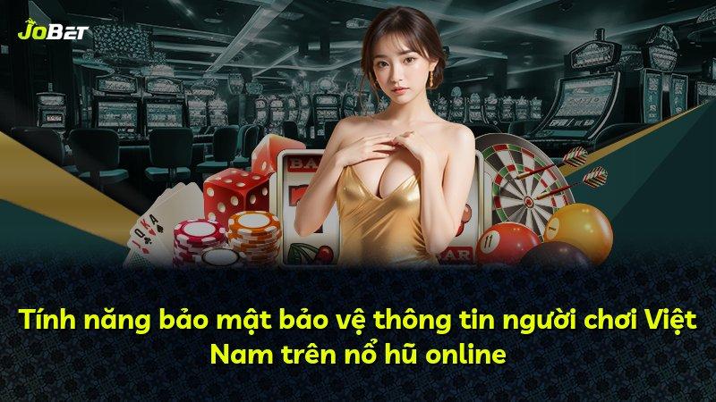 Tính năng bảo mật bảo vệ thông tin người chơi Việt Nam trên nổ hũ online