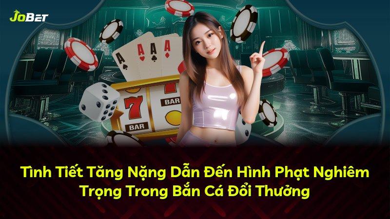 Tình Tiết Tăng Nặng Dẫn Đến Hình Phạt Nghiêm Trọng Trong Bắn Cá Đổi Thưởng