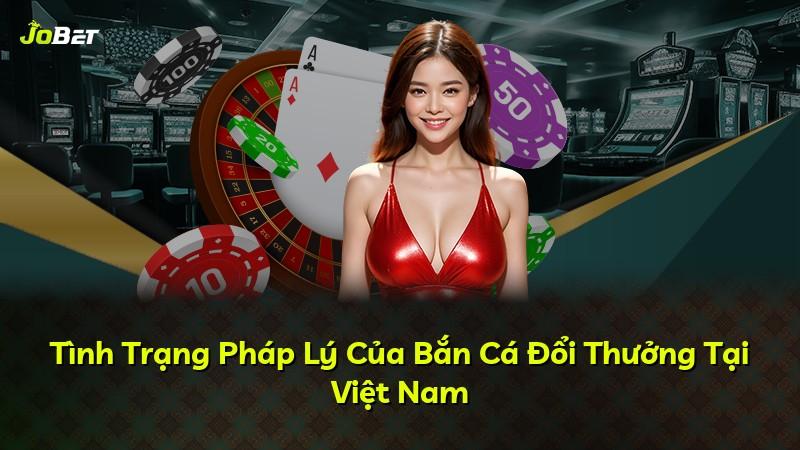 Tình Trạng Pháp Lý Của Bắn Cá Đổi Thưởng Tại Việt Nam