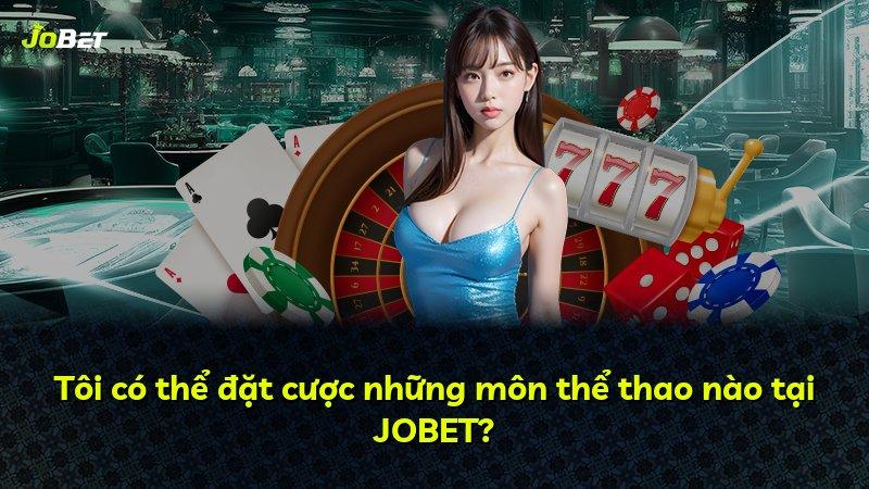 Tôi có thể đặt cược những môn thể thao nào tại JOBET?