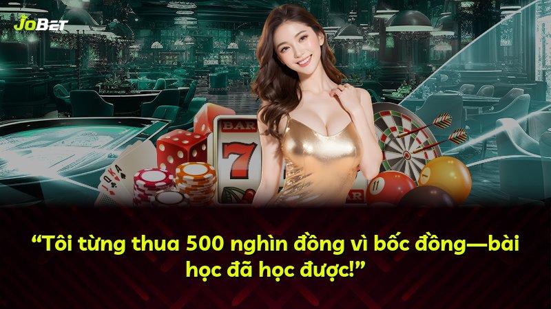 “Tôi từng thua 500 nghìn đồng vì bốc đồng—bài học đã học được!”