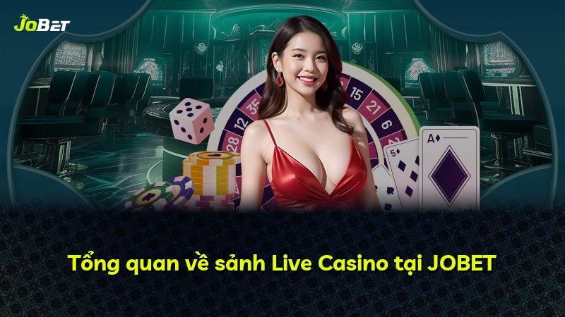 Tổng quan về sảnh Live Casino tại JOBET