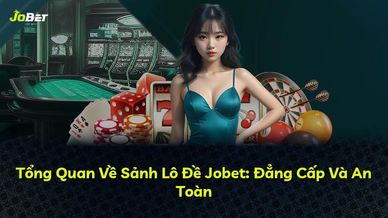 Tổng Quan Về Sảnh Lô Đề Jobet: Đẳng Cấp Và An Toàn
