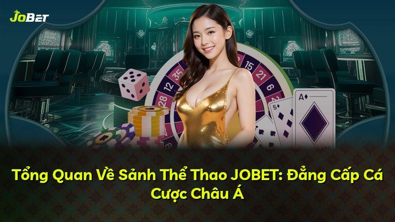 Tổng Quan Về Sảnh Thể Thao JOBET: Đẳng Cấp Cá Cược Châu Á