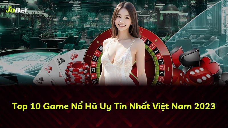 Top 10 Game Nổ Hũ Uy Tín Nhất Việt Nam 2023