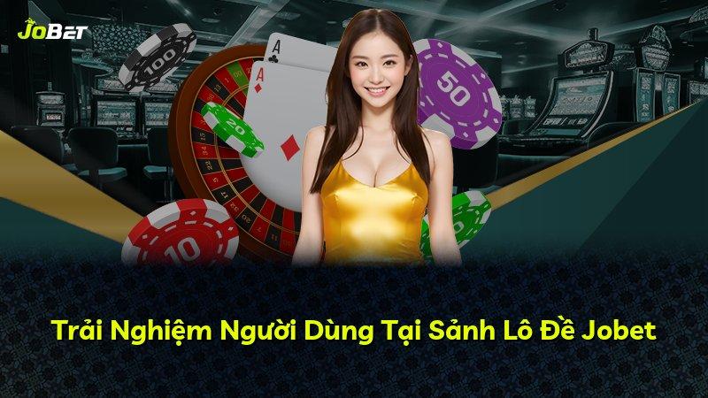 Trải Nghiệm Người Dùng Tại Sảnh Lô Đề Jobet