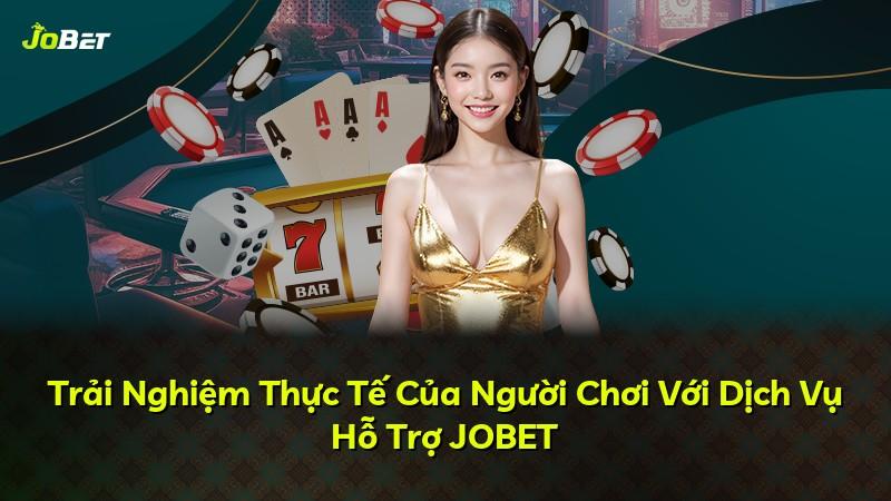 Trải Nghiệm Thực Tế Của Người Chơi Với Dịch Vụ Hỗ Trợ JOBET