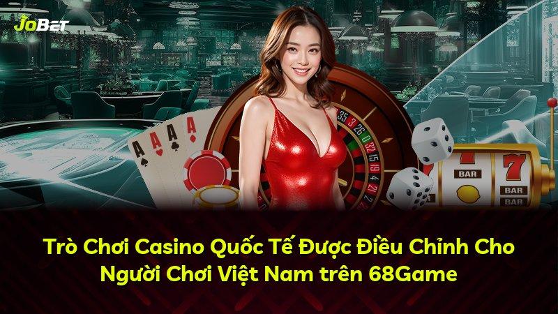 Trò Chơi Casino Quốc Tế Được Điều Chỉnh Cho Người Chơi Việt Nam trên 68Game