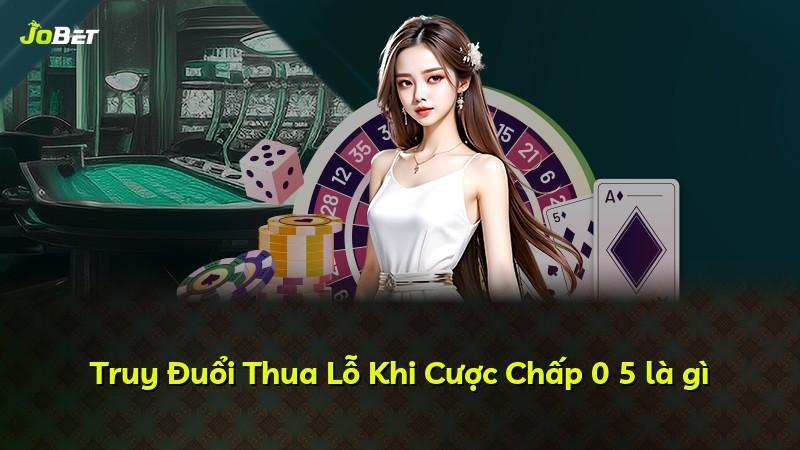 Truy Đuổi Thua Lỗ Khi Cược Chấp 0 5 là gì