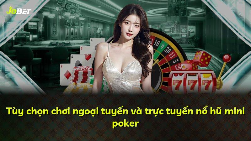 Tùy chọn chơi ngoại tuyến và trực tuyến nổ hũ mini poker