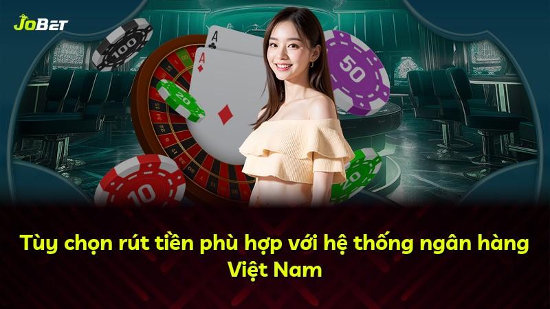 Tùy chọn rút tiền phù hợp với hệ thống ngân hàng Việt Nam