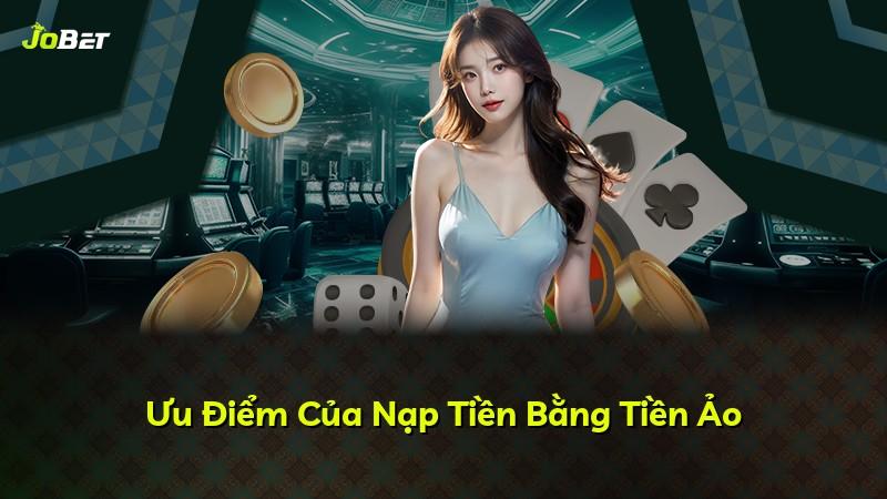 Ưu Điểm Của Nạp Tiền Bằng Tiền Ảo