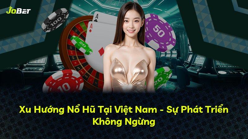 Xu Hướng Nổ Hũ Tại Việt Nam - Sự Phát Triển Không Ngừng